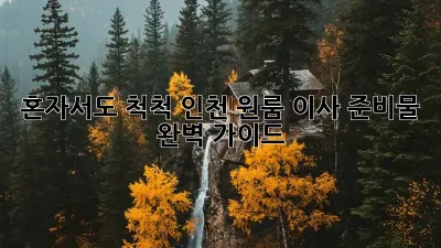 혼자서도 척척! 인천 원룸 이사 준비물 완벽 가이드